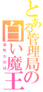 とある管理局の白い魔王（高町なのは）