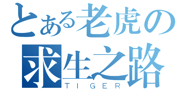 とある老虎の求生之路（ＴＩＧＥＲ）