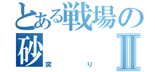 とある戦場の砂Ⅱ（突り）