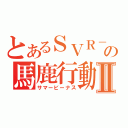 とあるＳＶＲ－１６の馬鹿行動Ⅱ（サマービーナス）