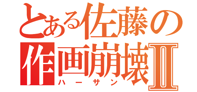 とある佐藤の作画崩壊Ⅱ（ハーサン）