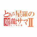 とある星羅の魔龍サマァⅡ（ＬＩＮＥ民）