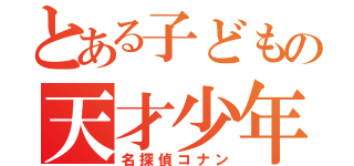 とある子どもの天才少年（名探偵コナン）