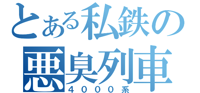 とある私鉄の悪臭列車（４０００系）