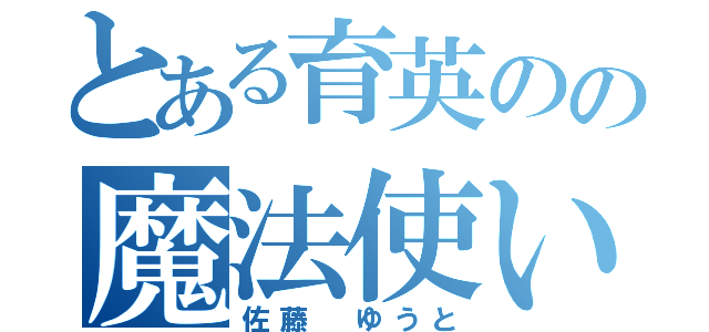 とある育英のの魔法使い（佐藤 ゆうと）