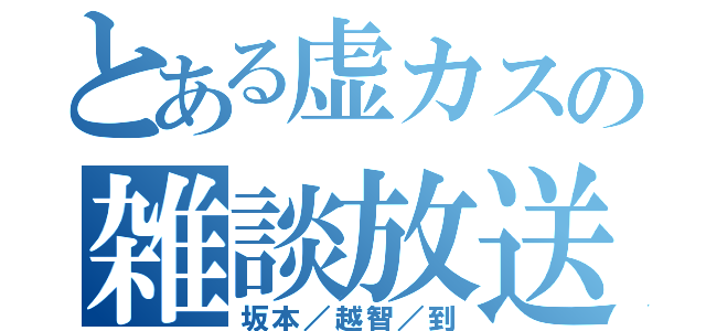 とある虚カスの雑談放送（坂本／越智／到）