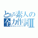 とある素人の全力作詞Ⅱ（きみとふたり）