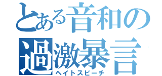 とある音和の過激暴言（ヘイトスピーチ）