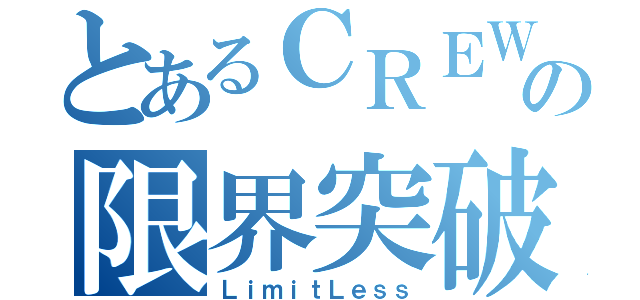 とあるＣＲＥＷの限界突破（ＬｉｍｉｔＬｅｓｓ）