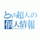 とある超人の個人情報（プライバシーポリシー）