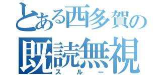 とある西多賀の既読無視（スルー）