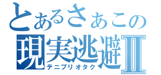 とあるさぁこの現実逃避Ⅱ（テニプリオタク）