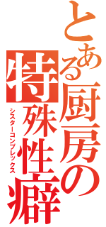 とある厨房の特殊性癖（シスターコンプレックス）