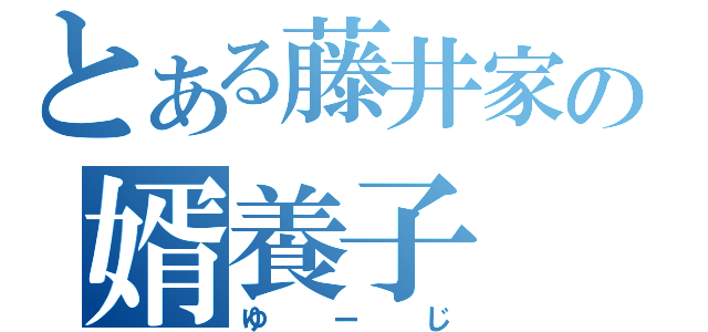 とある藤井家の婿養子（ゆーじ）