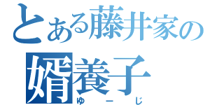 とある藤井家の婿養子（ゆーじ）