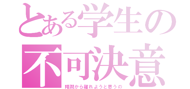 とある学生の不可決意（翔潤から離れようと思うの）