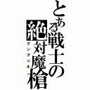 とある戦士の絶対魔槍（グングニル）