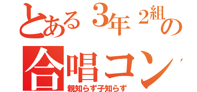 とある３年２組の合唱コン（親知らず子知らず）