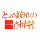 とある銃槍の一斉掃射（フルバースト）