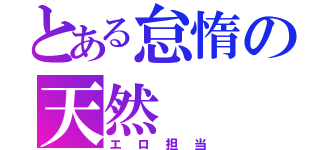 とある怠惰の天然（エロ担当）