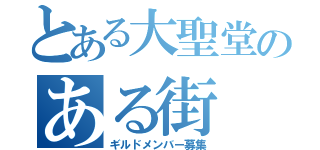 とある大聖堂のある街（ギルドメンバー募集）