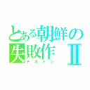 とある朝鮮の失敗作Ⅱ（テポドン）