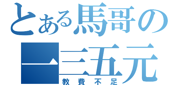 とある馬哥の一三五元（教費不足）