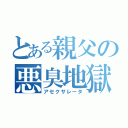 とある親父の悪臭地獄（アセクサレータ）