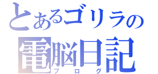 とあるゴリラの電脳日記（ブログ）