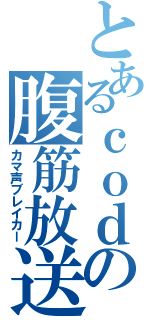 とあるｃｏｄｅの腹筋放送（カマ声ブレイカー）