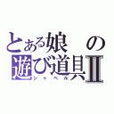 とある娘の遊び道具Ⅱ（シャベル）