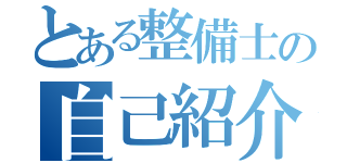 とある整備士の自己紹介（）