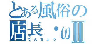 とある風俗の店長・ω・Ⅱ（てんちょう）