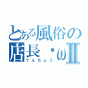 とある風俗の店長・ω・Ⅱ（てんちょう）