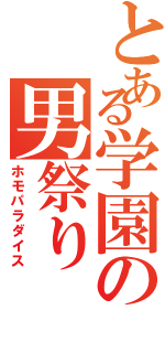 とある学園の男祭り（ホモパラダイス）