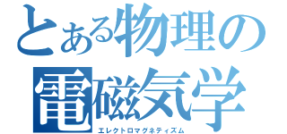 とある物理の電磁気学（エレクトロマグネティズム）