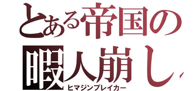 とある帝国の暇人崩し（ヒマジンブレイカー）