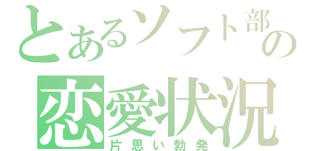 とあるソフト部の恋愛状況（片思い勃発）