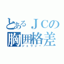 とあるＪＣの胸囲格差（ジェラシー）