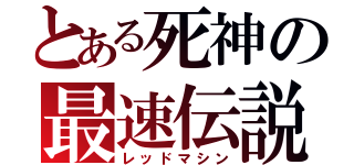 とある死神の最速伝説（レッドマシン）