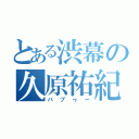 とある渋幕の久原祐紀（バブゥー）