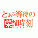 とある等待の榮耀時刻（二人公會）