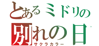 とあるミドリの別れの日（サクラカラー）