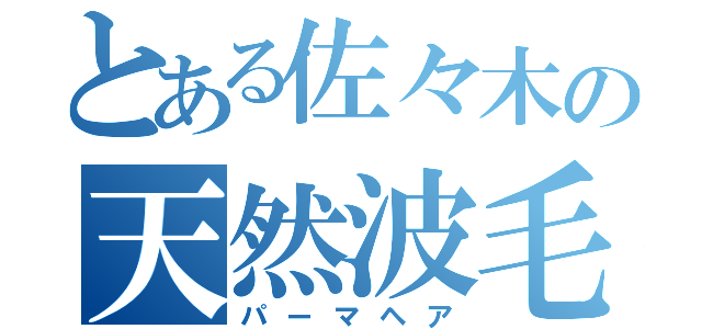 とある佐々木の天然波毛（パーマヘア）