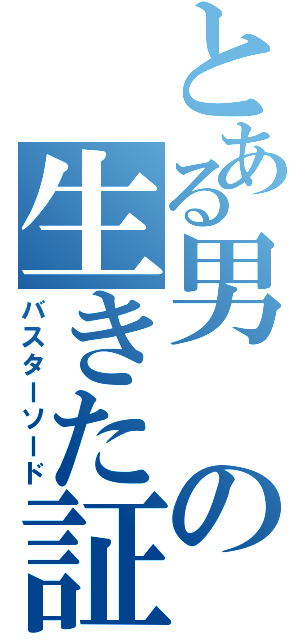 とある男の生きた証（バスターソード）