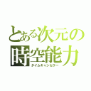 とある次元の時空能力（タイムキャンセラー）