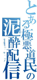 とある極悪道民の泥酔配信（ふくたろう（ ´ ▽ ｀ ）ノ）