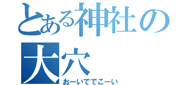 とある神社の大穴（おーいででこーい）