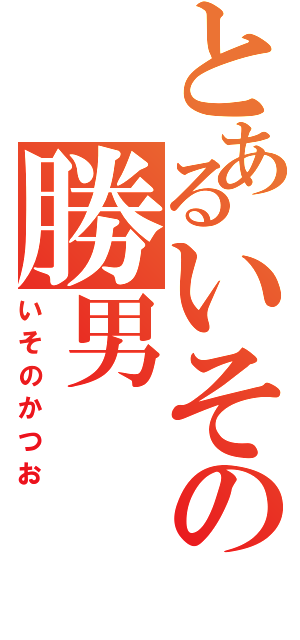 とあるいその勝男（いそのかつお）