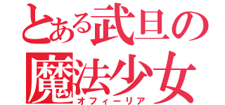 とある武旦の魔法少女（オフィーリア）